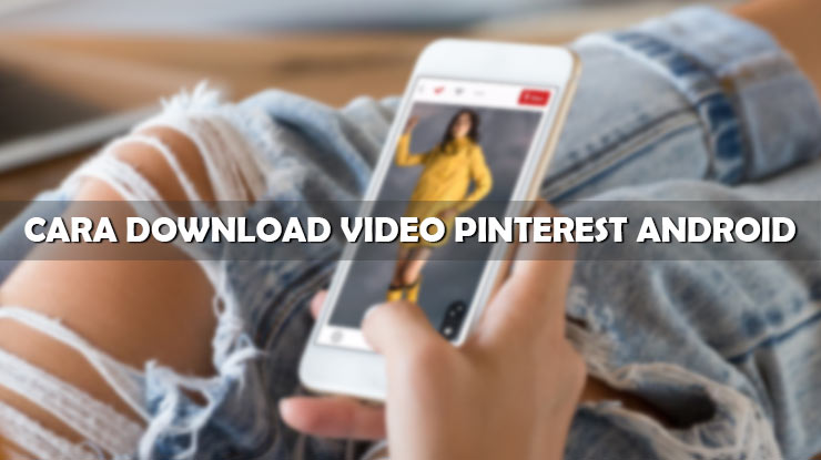 Cara Download Video Pinterest Android Tanpa Apliaksi