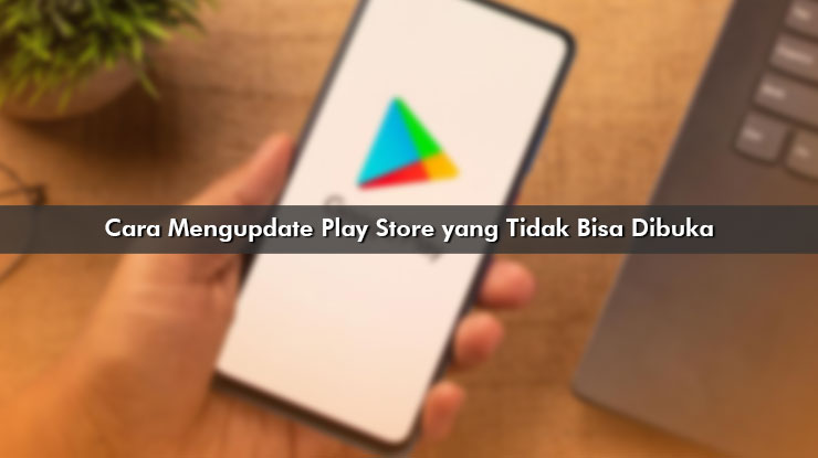 Cara Mengupdate Play Store yang Tidak Bisa Dibuka