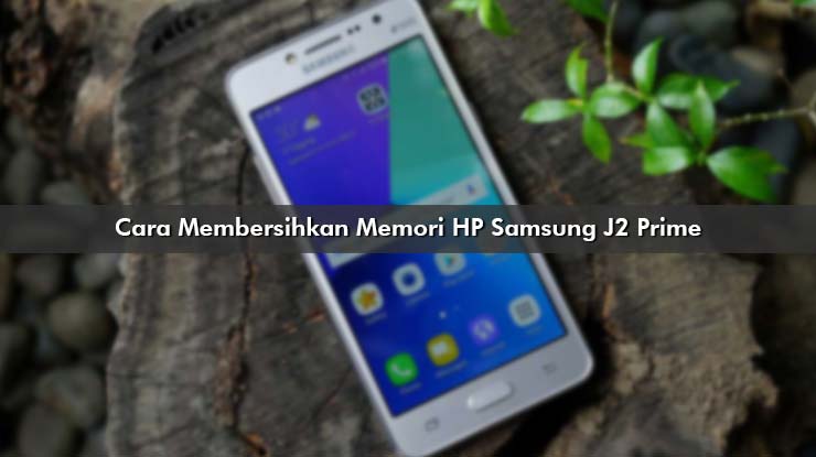 Cara Membersihkan Memori HP Samsung J2 Prime